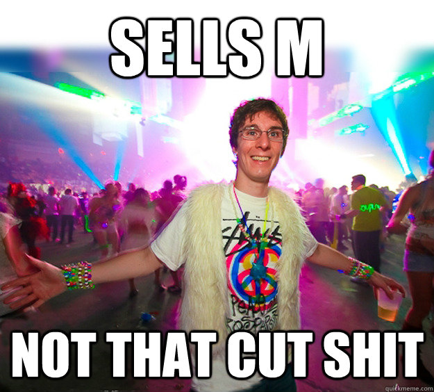 sells m not that cut shit  Good Guy Raver