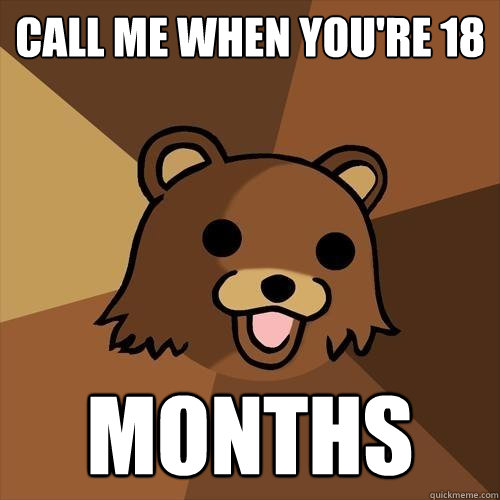 call me when you're 18 months  Pedobear