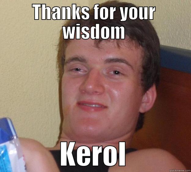 THANKS FOR YOUR WISDOM KEROL 10 Guy