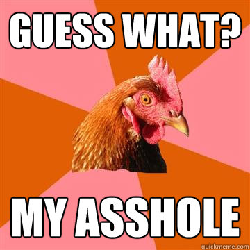 Guess what? My asshole - Guess what? My asshole  Anti-Joke Chicken