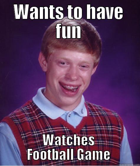 Sports Fans - WANTS TO HAVE FUN WATCHES FOOTBALL GAME Bad Luck Brian
