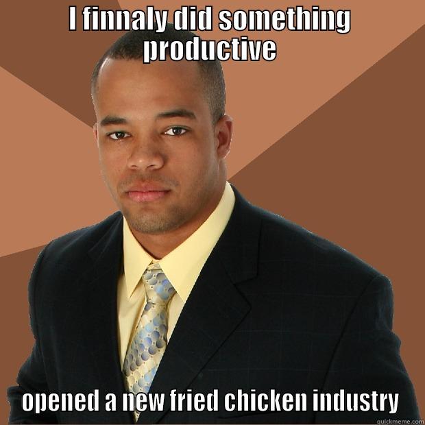 this is racist - I FINNALY DID SOMETHING PRODUCTIVE OPENED A NEW FRIED CHICKEN INDUSTRY Successful Black Man