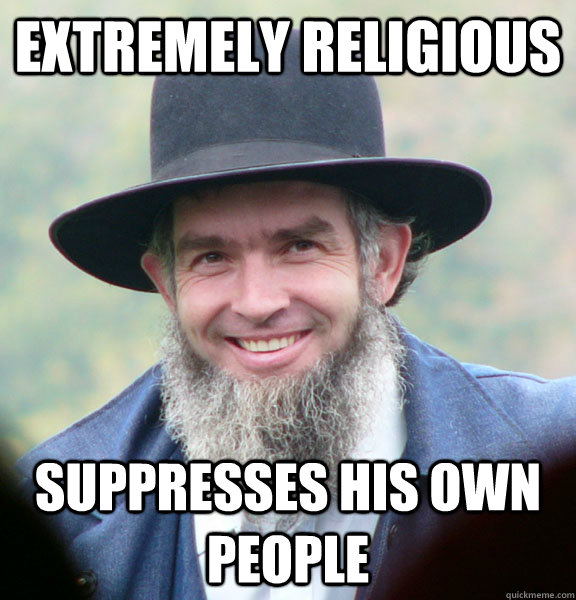 Extremely religious Suppresses his own people  Good Guy Amish