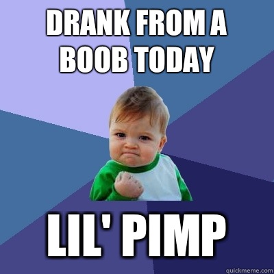 Drank from a boob today Lil' Pimp  Success Kid