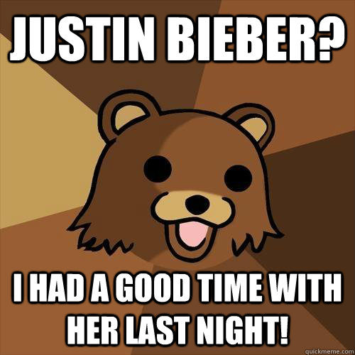 Justin Bieber? I had a good time with her last night!  Pedobear