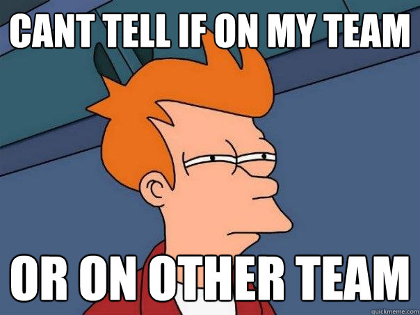 Cant tell if on my team  or on other team - Cant tell if on my team  or on other team  Futurama Fry