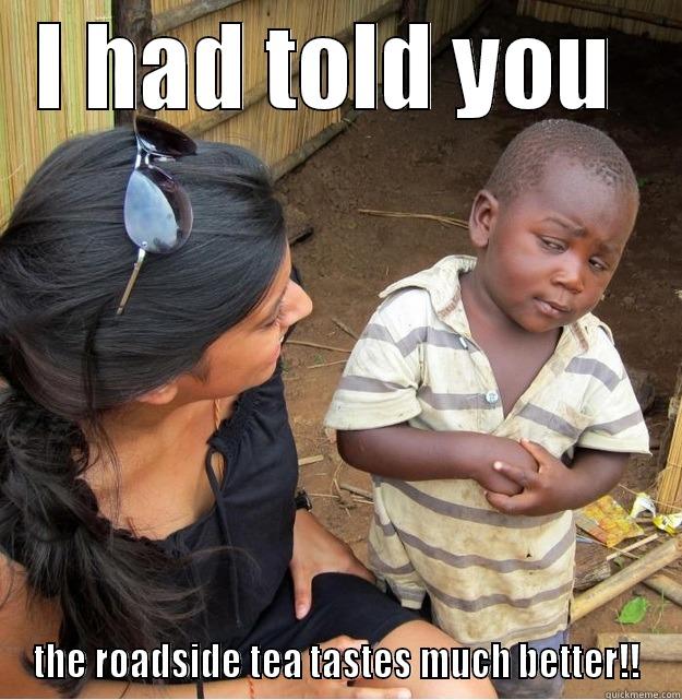 I HAD TOLD YOU  THE ROADSIDE TEA TASTES MUCH BETTER!! Skeptical Third World Kid