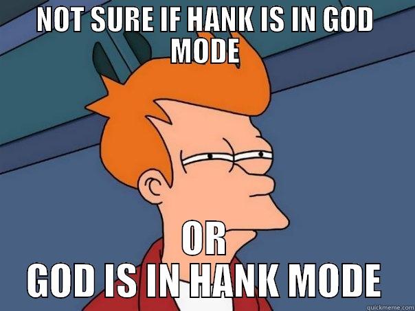 NOT SURE IF HANK IS IN GOD MODE OR GOD IS IN HANK MODE Futurama Fry