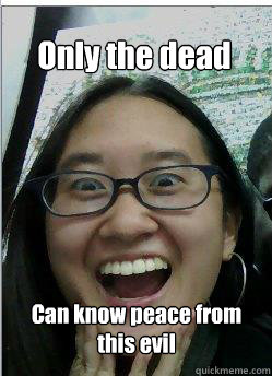 Only the dead Can know peace from this evil - Only the dead Can know peace from this evil  Surprised Asian Girl