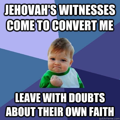 Jehovah's witnesses come to convert me leave with doubts about their own faith  Success Kid