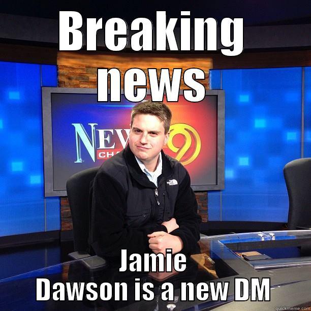 BREAKING NEWS JAMIE DAWSON IS A NEW DM Misc