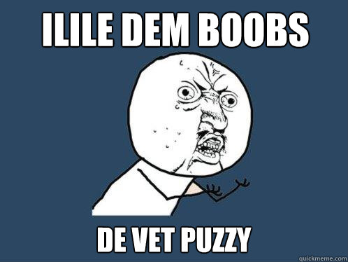 ilile dem boobs de vet puzzy - ilile dem boobs de vet puzzy  Y U No