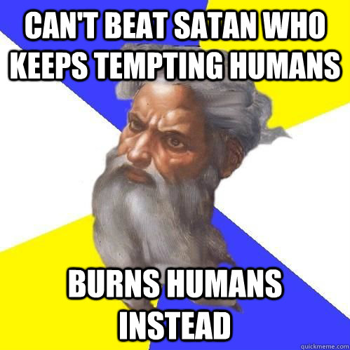 Can't beat Satan who keeps tempting humans Burns humans instead  