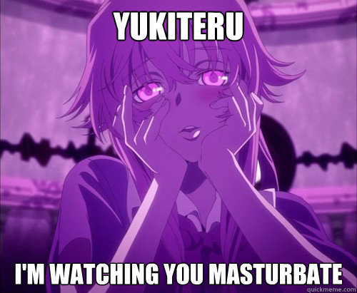 Yukiteru I'm watching you masturbate  Yuno Gasai Face