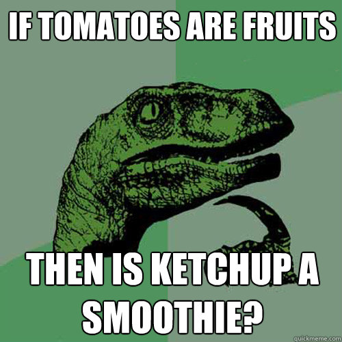 If tomatoes are fruits then is ketchup a smoothie? - If tomatoes are fruits then is ketchup a smoothie?  Philosoraptor