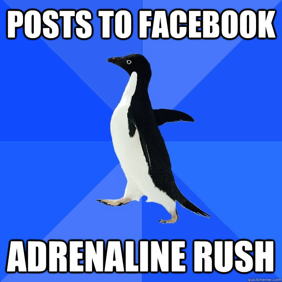 posts to facebook adrenaline rush  Socially Awkward Penguin