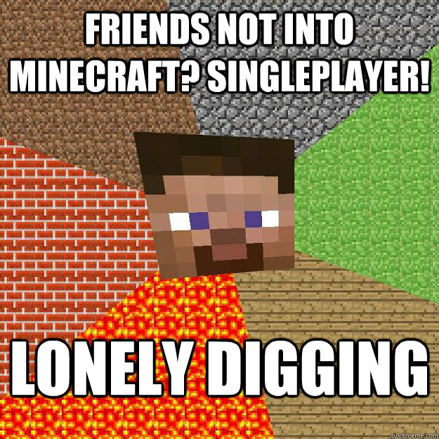 Friends not into Minecraft? Singleplayer! LONELY DIGGING  Minecraft