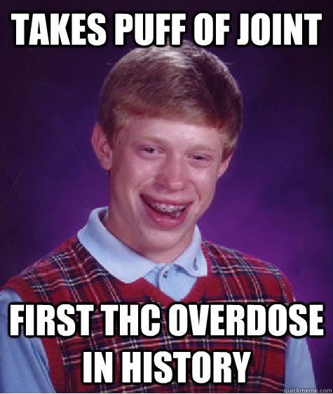 takes puff of joint first thc overdose in history - takes puff of joint first thc overdose in history  Bad Luck Brian