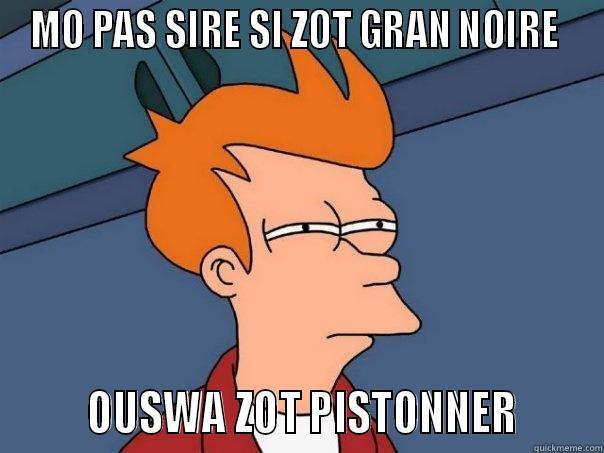 MO PAS SIRE SI ZOT GRAN NOIRE         OUSWA ZOT PISTONNER       Futurama Fry