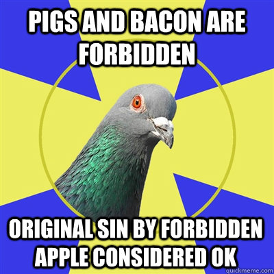 Pigs and Bacon are Forbidden  Original sin by Forbidden Apple considered OK  Religion Pigeon