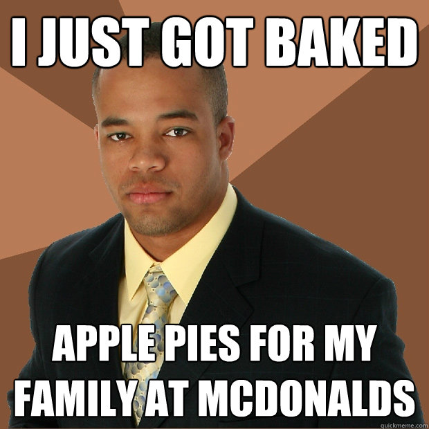 I just got baked apple pies for my family at mcdonalds  Successful Black Man