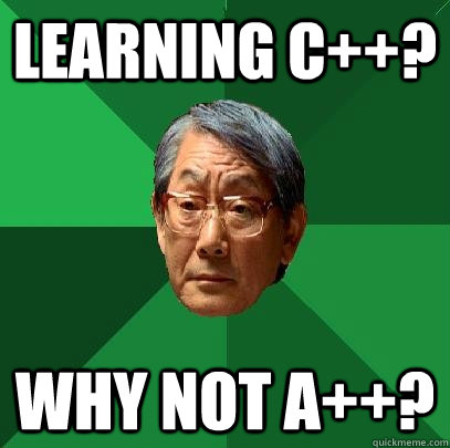 Learning C++? Why Not A++? - Learning C++? Why Not A++?  High Expectations Asian Father