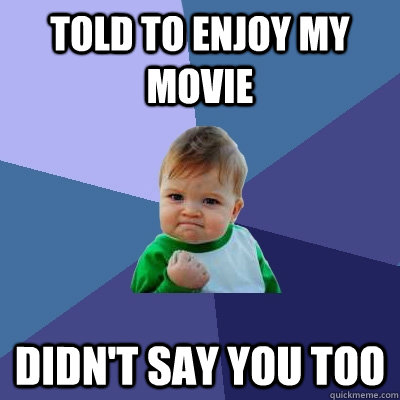 Told to enjoy my movie didn't say you too  Success Kid