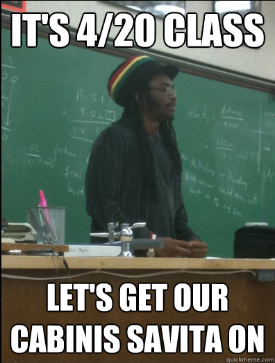 It's 4/20 class let's get our cabinis savita on  Rasta Science Teacher