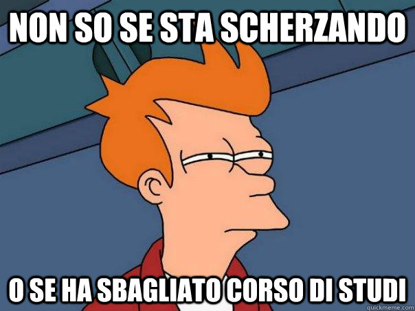 Non so se sta scherzando o se ha sbagliato corso di studi  Futurama Fry