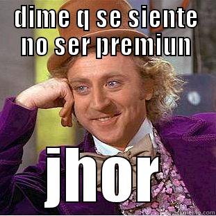 DIME Q SE SIENTE NO SER PREMIUN JHOR Condescending Wonka