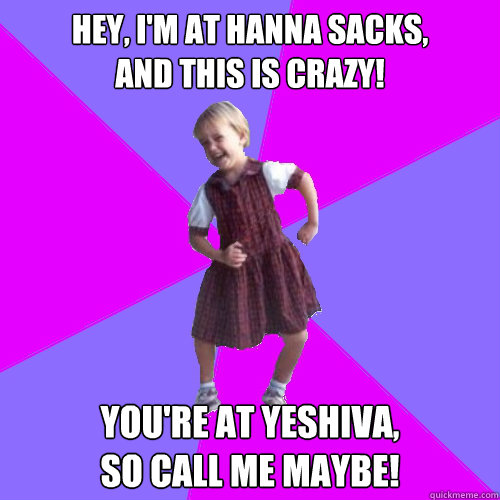 Hey, I'm at Hanna Sacks,
and this is crazy! You're at Yeshiva, 
So call me MAYBE!  Socially awesome kindergartener