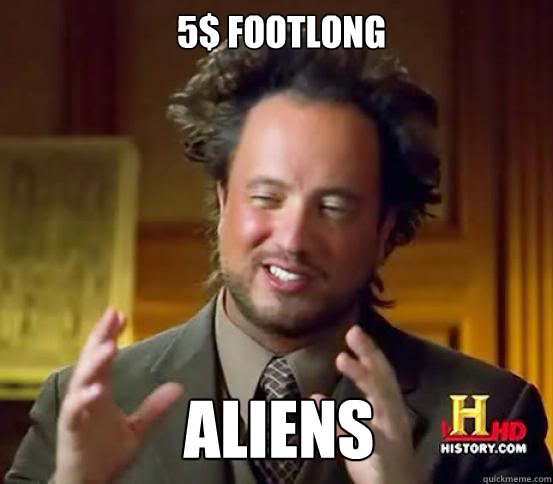 5$ footlong  aliens   Alien guy from history channel