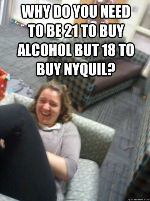 why do you need to be 21 to buy alcohol but 18 to buy nyquil?  