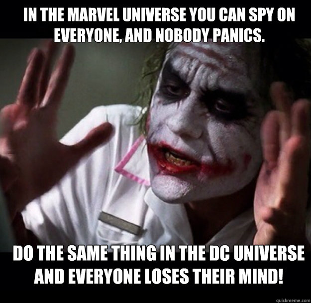 In the Marvel universe you can spy on everyone, and nobody panics. Do the same thing in the DC universe and everyone loses their mind!  joker