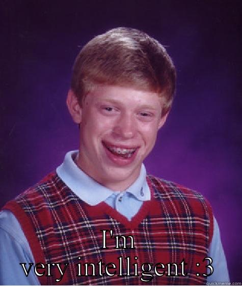  I'M VERY INTELLIGENT :3 Bad Luck Brian