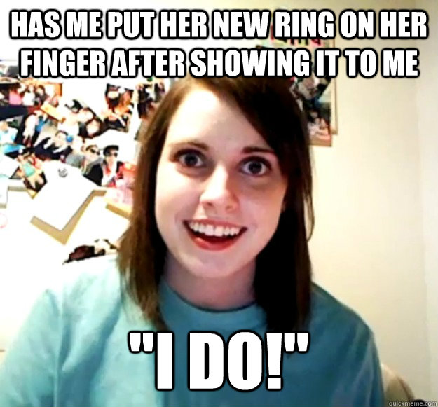 has me put her new ring on her finger after showing it to me 