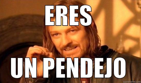 eres un tonto jajajaja - ERES UN PENDEJO Boromir