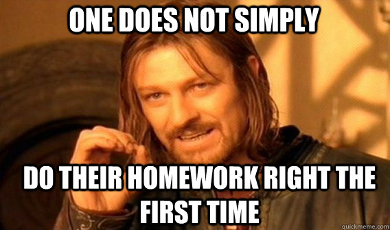 One does not simply do their homework right the first time - One does not simply do their homework right the first time  Boromir