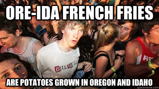 Ore-Ida French fries  are potatoes grown in oregon and Idaho - Ore-Ida French fries  are potatoes grown in oregon and Idaho  Sudden Clarity Clarence