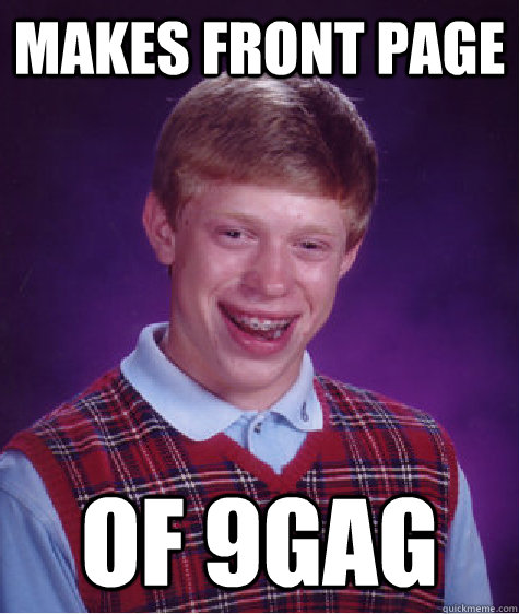 Makes front page of 9gag  Bad Luck Brian