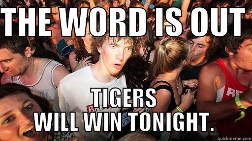 THE WORD IS OUT  TIGERS WILL WIN TONIGHT. Sudden Clarity Clarence