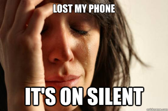 Lost my phone IT's on silent  First World Problems