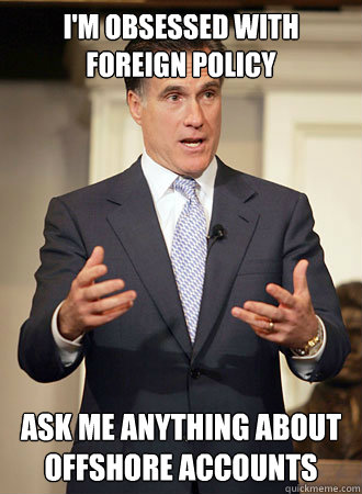 I'm obsessed with foreign policy ask me anything about offshore accounts - I'm obsessed with foreign policy ask me anything about offshore accounts  Relatable Romney