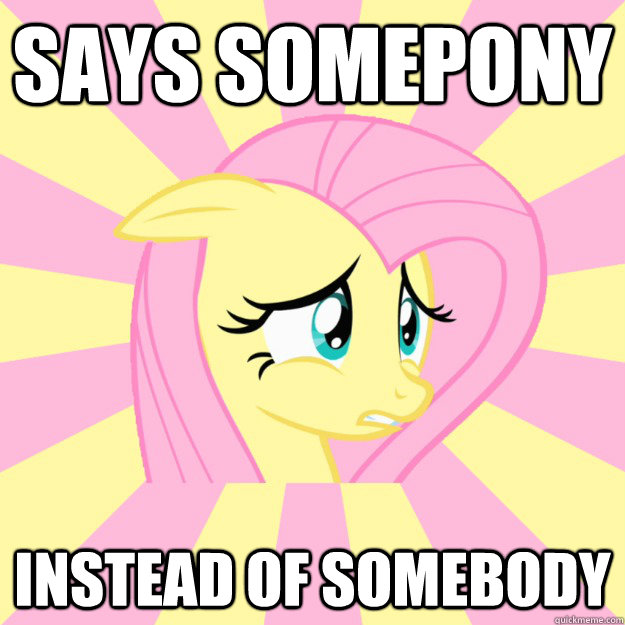 Says somepony Instead Of Somebody - Says somepony Instead Of Somebody  Socially awkward brony