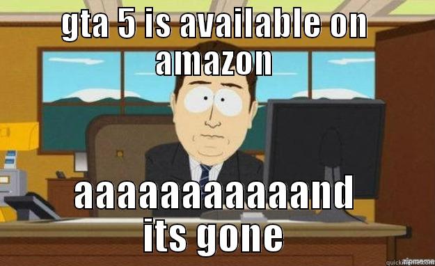 GTA 5 IS AVAILABLE ON AMAZON AAAAAAAAAAAND ITS GONE aaaand its gone