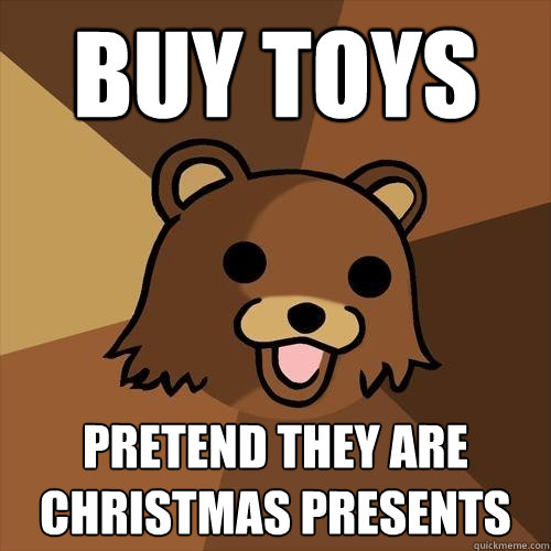 buy toys pretend they are christmas presents  Pedobear