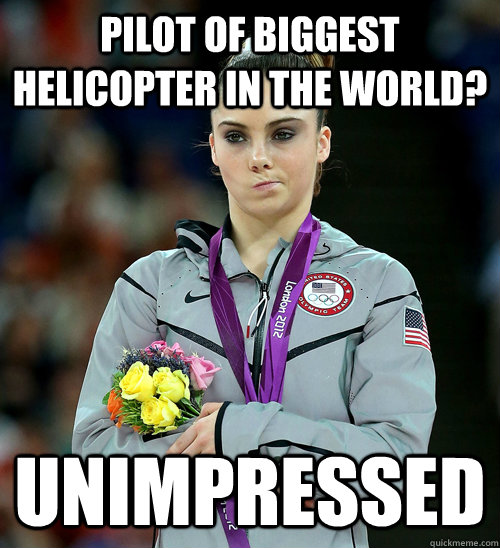 PILOT OF BIGGEST HELICOPTER IN THE WORLD? UNIMPRESSED  McKayla Not Impressed