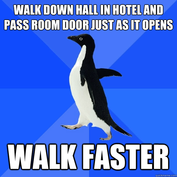 walk down hall in hotel and pass room door just as it opens walk faster - walk down hall in hotel and pass room door just as it opens walk faster  Socially Awkward Penguin