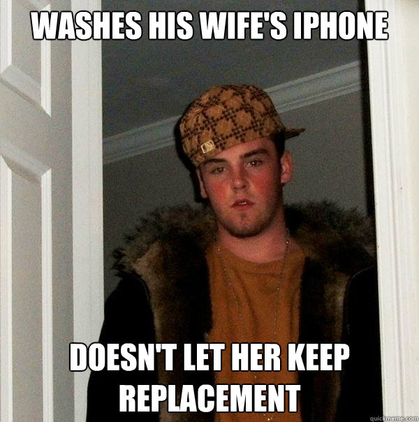 Washes his wife's iphone Doesn't let her keep replacement  Scumbag Steve