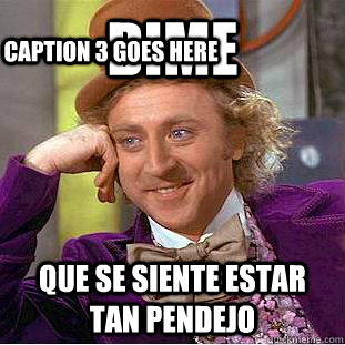 dime  que se siente estar tan pendejo Caption 3 goes here - dime  que se siente estar tan pendejo Caption 3 goes here  Condescending Wonka